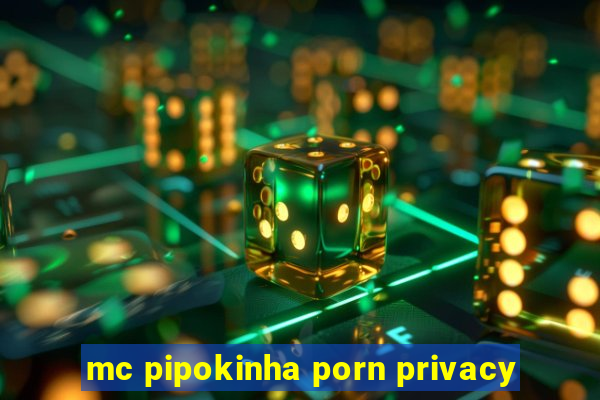 mc pipokinha porn privacy